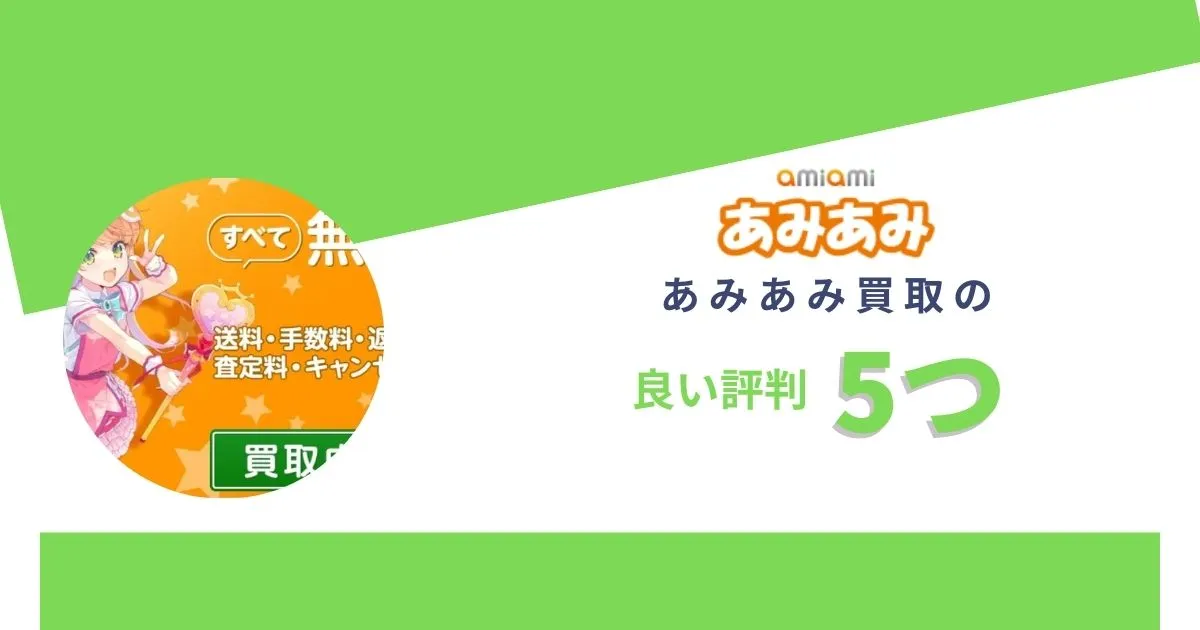 査定が厳しいって本当？あみあみ買取の良い評判5つ